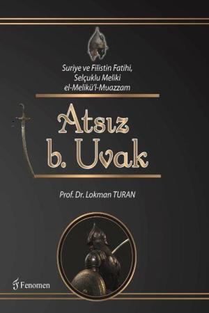 Suriye ve Filistin Fatihi, Selçuklu Meliki el-Melikü’l-Muazzam Atsız b. Uvak