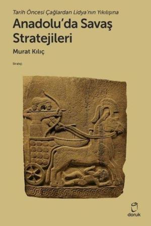Tarih Öncesi Çağlardan Lidya'nın Yıkılışına Anadolu'da Savaş Stratejileri