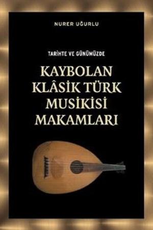 Tarihte ve Günümüzde Kaybolan Klasik Türk Musikisi Makamları
