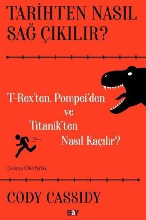 Tarihten Nasıl Sağ Çıkılır? T-Reks'ten, Pompei'den ve Titanik'ten Nasıl Kaçılır?