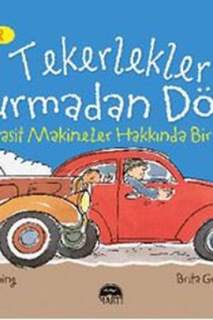 Tekerlekler Durmadan Döner - Basit Makineler Hakkında Bir Kitap / Harika Bilgiler