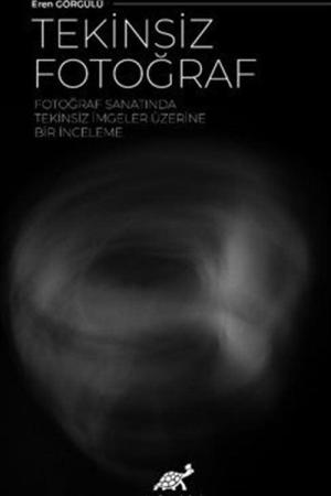 Tekinsiz Fotoğraf Fotoğraf Sanatında Tekinsiz İmgeler Üzerine Bir İnceleme