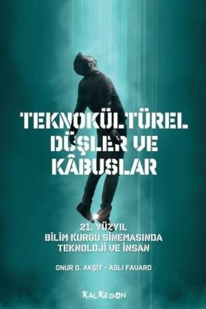 Teknokültürel Düşler ve Kabuslar 21. Yüzyıl Bilim Kurgu Sinemasında Teknoloji ve İnsan