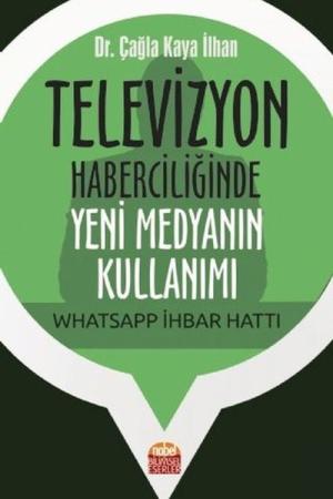 Televizyon Haberciliğinde Yeni Medyanın Kullanımı: Whatsapp İhbar Hattı