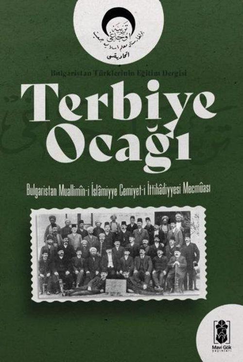 Terbiye Ocağı Bulgaristan Türklerinin Eğitim Dergisi (Bulgaristan Muallimîn-i İslamiyye Cemiyet-i İttihadiyyesi Mecmûası)