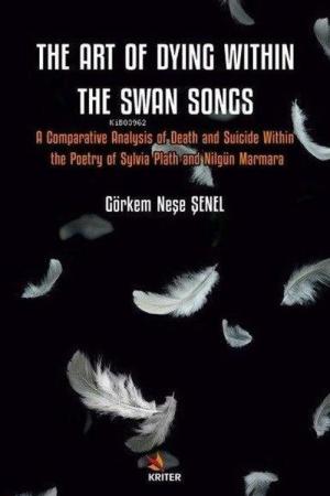The Art Of Diying Within The Swan Songs A Comparative Analysis of Death and Suicide Within the Poetry of Sylvia Plath and Nilgün Marmara