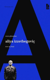 Aliya İzzetbegoviç: Son Uç Beyi