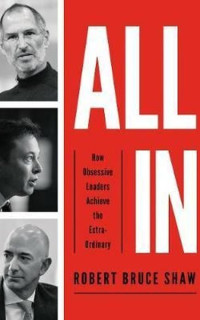 All In: How Obsessive Leaders Achieve the Extraordinary