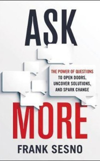 Ask More: The Power of Questions to Open Doors Uncover Solutions and Spark Change