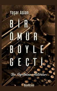 Bir Ömür Böyle Geçti - Bir Öğretmenin Hatıraları