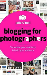Blogging for Photographers: Showcase Your Creativity & Build Your Audience