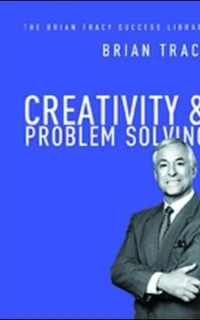 Creativity and Problem Solving (The Brian Tracy Success Library)