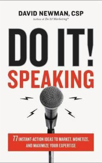 Do It! Speaking: 77 Instant - Action Ideas to Market Monetize and Maximize Your Expertise