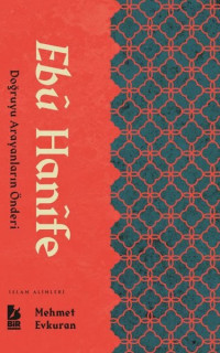 Ebu Hanife: Doğruyu Arayanların Önderi