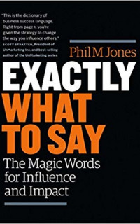 Exactly What to Say: The Magic Words for Influence and Impact