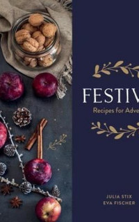 Festive: Recipes for Advent: A culinary advent calendar