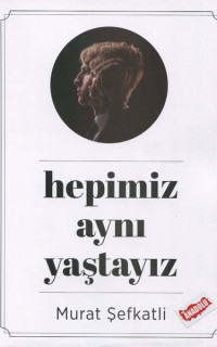 Hepimiz Aynı Yaştayız