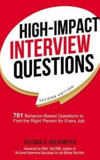 High-Impact Interview Questions: 701 Behavior-Based Questions to Find the Right Person for Every Job