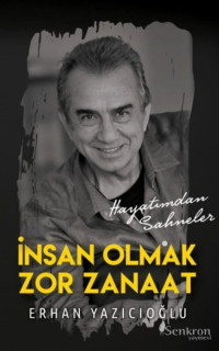 İnsan Olmak Zor Zanaat - Hayatımdan Sahneler