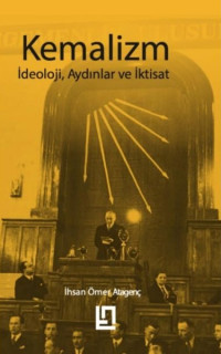 Kemalizm: İdeoloji Aydınlar ve İktisat