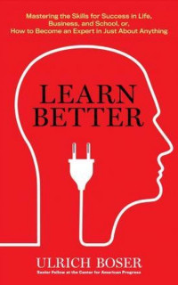 Learn Better: Mastering the Skills for Success in Life, Business, and School, or, How to Become an E