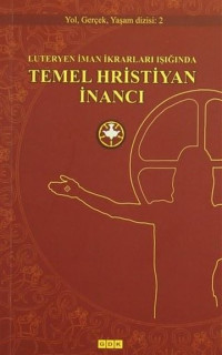 Luteryen İman İkrarları Işığında Temel Hristiyan İnancı