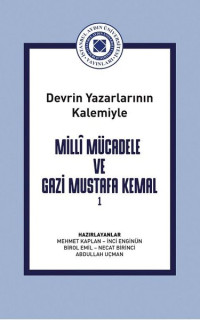 Milli Mücadele ve Gazi Mustafa Kemal Cilt 1 - Devrin Yazarlarının Kalemiyle