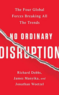 No Ordinary Disruption: The Four Global Forces Breaking All the Trends