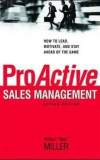ProActive Sales Management: How to Lead Motivate and Stay Ahead of the Game