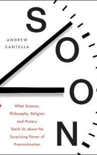 Soon: An Overdue History of Procrastination, from Leonardo and Darwin to You and Me