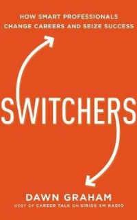 Switchers: How Smart Professionals Change Careers and Seize Success 