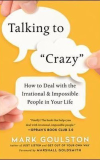 Talking to 'Crazy': How to Deal with the Irrational and Impossible People in Your Life