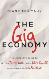 The Gig Economy: The Complete Guide to Getting Better Work Taking More Time Off and Financing the