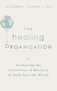 The Healing Organization: Awakening the Conscience of Business to Help Save the World