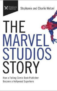 The Marvel Studios Story: How a Failing Comic Book Publisher Became a Hollywood Superhero
