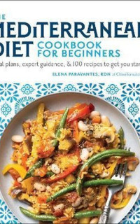 The Mediterranean Diet Cookbook for Beginners: Meal Plans Expert Guidance and 100 Recipes to Get