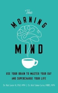 The Morning Mind: Use Your Brain to Master Your Day and Supercharge Your Life