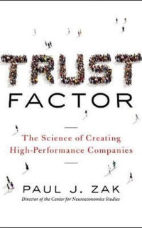 Trust Factor: The Science of Creating High - Performance Companies 