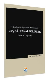 Türk Sosyal Sigortalar Hukukunda Geçici Sosyal Gelirler - Teori ve Uygulama