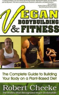 Vegan Bodybuilding & Fitness: The Complete Guide to Building Your Body on a Plant-Based Diet