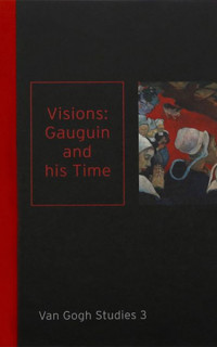 Visions: Gauguin and his Time: Van Gogh Studies 3