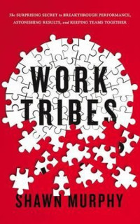 Work Tribes: The Surprising Secret to Breakthrough Performance Astonishing Results and Keeping Tea