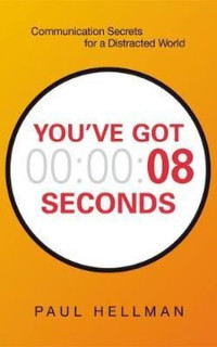 You've Got 8 Seconds: Communication Secrets for a Distracted World