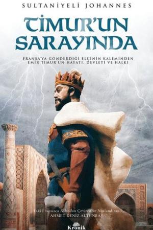Timur'un Sarayında Fransa'ya Gönderdiği Elçinin Kaleminden Emîr Timur'un Hayatı, Devleti ve Halkı