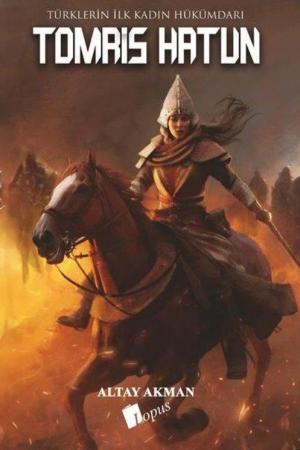 Tomris Hatun Türklerin İlk Kadın Hükümdarı