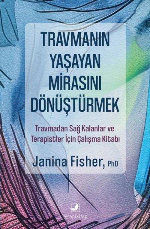 Travmanın Yaşayan Mirasını Dönüştürmek / Travmadan Sağ Kalanlar ve Terapistler İçin Çalışma Kitabı