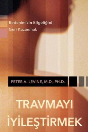 Travmayı İyileştirmek Bedenimizin Bilgeliğini Geri Kazanmak