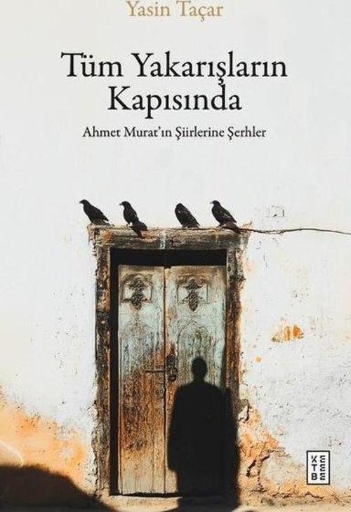 Tüm Yakarışların Kapısında Ahmet Murat'ın Şiirlerine Şerhler
