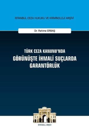 Türk Ceza Kanunu'nda Görünüşte İhmali Suçlarda Garantörlük İstanbul Ceza Hukuku ve Kriminoloji Arşivi Yayın No:24
