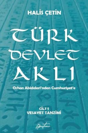 Türk Devlet Aklı - Vesayet Tanzimi (Cilt 1) Orhon Abideleri’nden Cumhuriyet’e